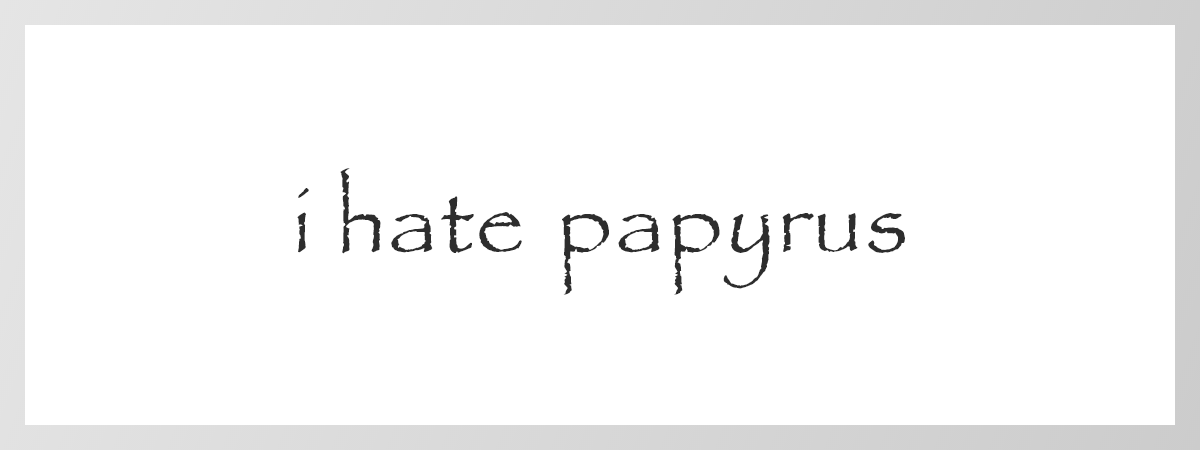 comic sans or papyrus font